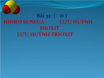 Bài giảng Hóa học 11 - Bài 32: Hidro Sunfua - Lưu huỳnh Dioxit, lưu huỳnh Trioxit