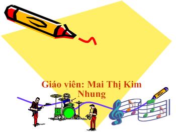Giáo án Âm nhạc Lớp 7 - Mai thị Kim Nhung - Bài 3, Tiết 11: Âm nhạc thường thức Nhạc sĩ Đỗ Nhuận và bài hát Hành quân xa