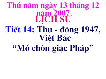 Bài giảng Lịch sử Lớp 5 - Tiết 14: Thu đông 1947, Việt Bắc 