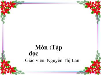 Bài giảng Tập đọc Lớp 4 - Nguyễn Thị Lan - Văn hay chữ tốt