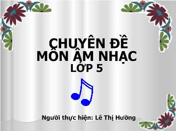 Chuyên đề Âm nhạc Lớp 5 - Lê Thị Hường
