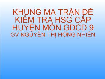 Khung ma trận đề kiểm tra học sinh giỏi Giáo dục công dân 9 - Nguyễn Thị Hồng Nhiên