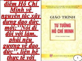 Quan điểm Hồ Chí Minh về nguyên tắc xây dựng đạo đức mới ’’Nói đi đôi với làm, phải nêu gương về đạo đức’’, liên hệ thực tế với hiện nay