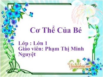 Bài giảng Cơ thể của bé - Phạm Thị Minh Nguyệt