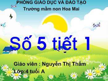 Bài giảng Làm quen với Toán - Nguyễn Thị Thắm - Số 5 (Tiết 1)