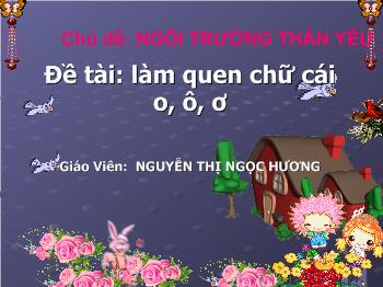 Bài giảng Phát triển ngôn ngữ - Nguyễn Thị Ngọc Hương - Làm quen chữ cái o, ô, ơ
