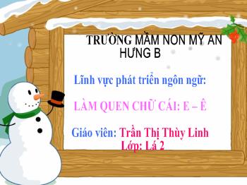 Bài giảng Phát triển ngôn ngữ - Trần Thị Thùy Linh - Làm quen chữ cái e - ê