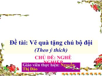 Bài giảng Tạo hình - Nguyễn Thị Đào - Vẽ quà tặng chú bộ đội (Theo ý thích)