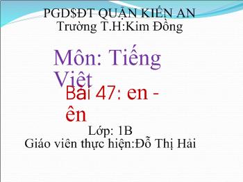 Bài giảng Tiếng Việt Lớp 1 - Đỗ Thị Hải - Bài 47: en - ên