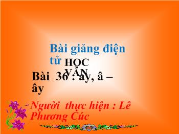 Bài giảng Tiếng Việt Lớp 1 - Lê Phương Cúc - Bài 36: ay, â - ây