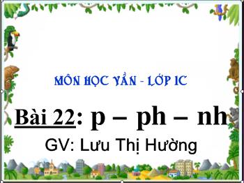 Bài giảng Tiếng Việt Lớp 1 - Lưu Thị Hường - Bài 22: p - ph - nh