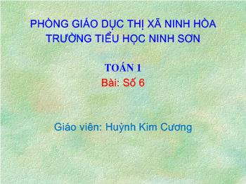 Bài giảng Toán Lớp 1 - Huỳnh Kim Cương - Bài: Số 6