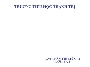 Bài giảng Tiếng Việt Lớp 3 - Trần Thị Mỹ Chi - Tiết 4: Ôn tập cuối học kì I