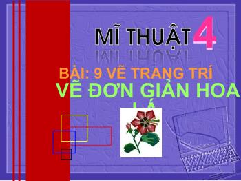 Bài giảng Mĩ thuật Lớp 4 - Nguyễn Thanh Tuấn - Bài 9: Vẽ đơn giản hoa lá