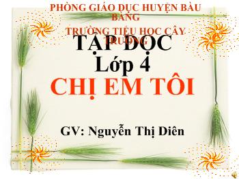 Bài giảng Tập đọc Lớp 4 - Nguyễn Thị Diên - Chị em tôi