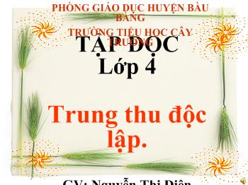Bài giảng Tập đọc Lớp 4 - Nguyễn Thị Diên - Trung thu độc lập