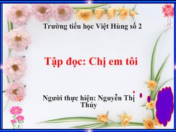 Bài giảng Tập đọc Lớp 4 - Nguyễn Thị Thúy - Chị em tôi