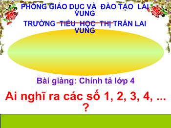 Bài giảng Chính tả Lớp 4 - Ai đã nghĩ ra các chữ số 1, 2, 3, 4