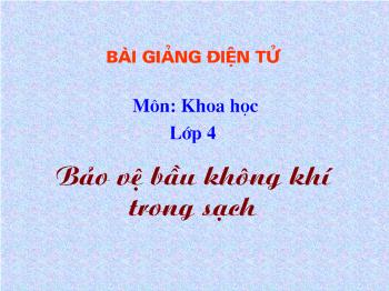 Bài giảng Khoa học Lớp 4 - Bảo vệ bầu không khí trong sạch