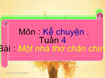 Bài giảng Môn : Kể chuyện . Tuần 4 Bài : Một nhà thơ chân chính