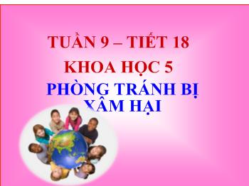 Bài giảng Môn khoa học lớp 5 Tuần 9 – tiết 18: Phòng tránh bị xâm hại