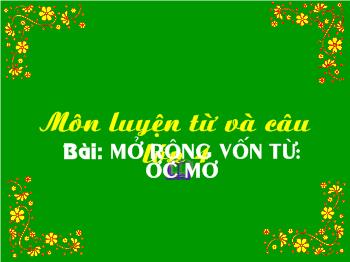 Bài giảng Môn luyện từ và câu Bài: Mở rộng vốn từ: Ước mơ