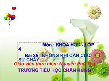 Bài giảng Môn : Khoa học - Lớp 4 bài 35 : Không khí cần cho sự cháy