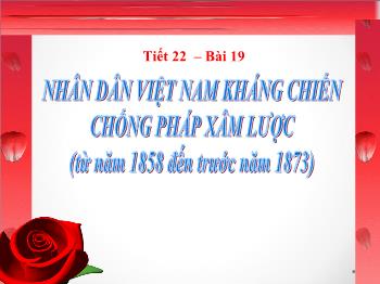 Bài giảng Lịch sử 11 - Tiết 22, Bài 19: Nhân dân Việt Nam kháng chiến chống Pháp xâm lược (Từ năm 1858 đến trước năm 1873)