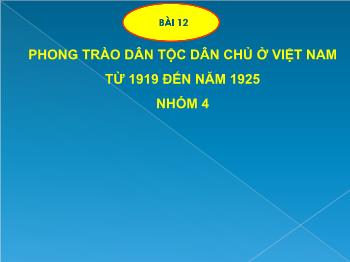 Bài giảng Lịch sử 12 - Bài 12: Phong trào dân tộc dân chủ ở Việt Nam từ 1919 đến năm 1925
