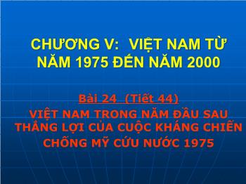 Bài giảng Lịch sử 12 - Bài 24 (Tiết 44) - Việt Nam trong những năm đầu sau thắng lợi của cuộc kháng chiến chống Mỹ cứu nước 1975