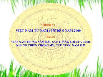 Bài giảng Lịch sử 12 - Chương V, Bài 24: Việt Nam trong năm đầu sau thắng lợi của cuộc kháng chiến chống Mỹ, cứu nước năm 1975