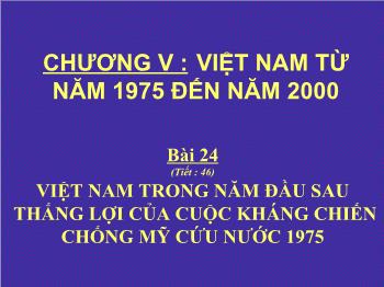 Bài giảng Lịch sử 12 - Tiết 46, Bài 24: Việt Nam trong những năm đầu sau thắng lợi của cuộc kháng chiến chống Mỹ cứu nước 1975