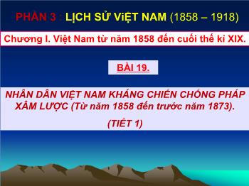 Bài giảng Lịch sử Lớp 11 - Bài 19: Nhân dân Việt Nam kháng chiến chống Pháp xâm lược (từ năm 1858 đến trước năm 1873) (Tiết 1)