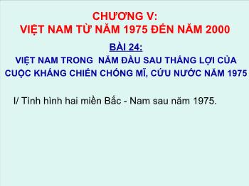 Bài giảng Lịch sử Lớp 12 - Chương V, Bài 24: Việt Nam trong năm đầu sau thắng lợi của cuộc kháng chiến chống Mĩ, cứu nước năm 1975