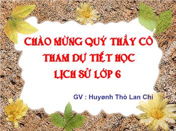 Bài giảng Lịch sử 6 - Bài 24: Nước Cham-Pa từ thế kỷ II đến thế kỷ X - Huỳnh Thị Lan Chi