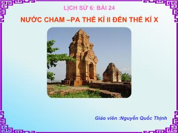 Bài giảng Lịch sử 6 - Nước Cham-Pa thế kỉ II đến thế kỉ X - Nguyễn Quốc Thịnh