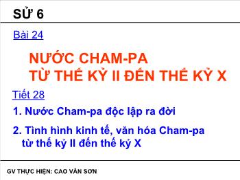 Bài giảng Lịch sử 6 - Tiết 28, Bài 24: Nước Cham-Pa từ thế kỷ II đến thế kỷ X