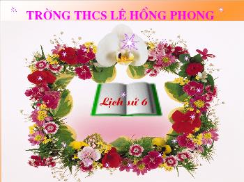 Bài giảng Lịch sử 6 - Tiết 31: Ngô Quyền và chiến thắng Bạch Đằng năm 938 - Trường THCS Lê Hồng Phong