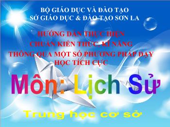 Hướng dẫn thực hiện chuẩn kiến thức, kĩ năng thông qua một số phương pháp dạy học tích cực môn Lịch sử Trung học cơ sở