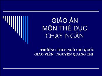 Bài giảng Thể dục - Bài: Chạy ngắn - Nguyễn Quang Thi
