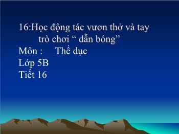 Bài giảng Thể dục Lớp 5 - Tiết 16: Học động tác vươn thở và tay trò chơi 