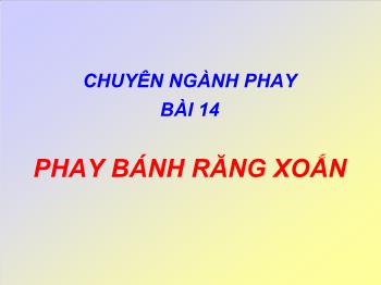 Bài giảng Bài 14 : Phay bánh răng xoắn (tiếp)