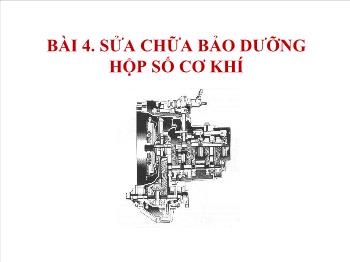 Bài giảng Bài 4: Sửa chữa bảo dưỡng hộp số cơ khí