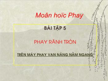 Bài giảng Bài tập 5: Phay rãnh tròn trên máy phay vạn năng nằm ngang