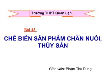 Bài giảng Công nghệ 10 - Bài 43: Chế biến sản phẩm chăn nuôi, thủy sản - Phạm Thu Dung