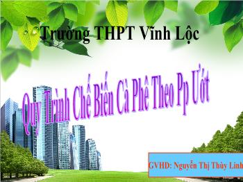 Bài giảng Công nghệ 10 - Quy trình chế biến cà phê theo phương pháp ướt - Nguyễn Thị Thùy Linh