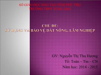 Bài giảng Công nghệ 10 - Sử dụng và bảo vệ đất nông, lâm nghiệp - Nguyễn Thị Thu Hương