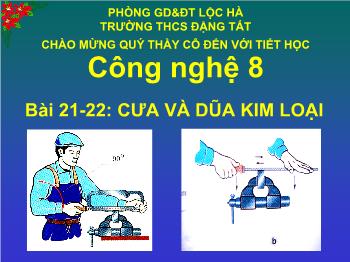 Bài Giảng Công Nghệ Lớp 8 - Bài 21-22: Cưa Và Dũa Kim Loại