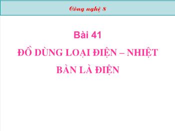 Bài Giảng Công Nghệ Lớp 8 - Bài 41: Đồ Dùng Loại Điện – Nhiệt Bàn Là Điện