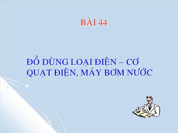 Bài Giảng Công Nghệ Lớp 8 - Bài 44: Đồ Dùng Loại Điện – Cơ Quạt Điện, Máy Bơm Nước